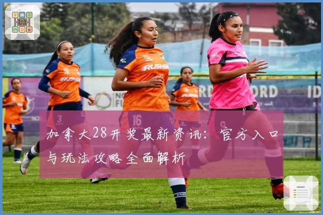 加拿大28开奖最新资讯：官方入口与玩法攻略全面解析